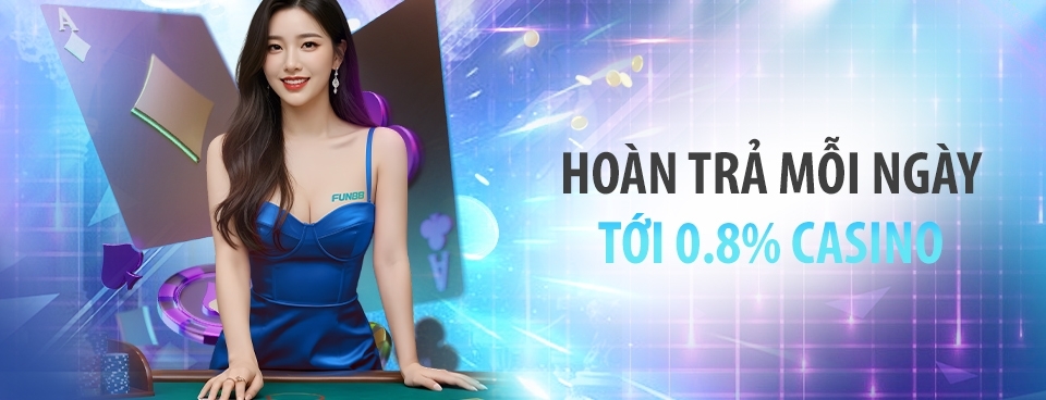 [CASINO] HOÀN TRẢ TỚI 0.8%