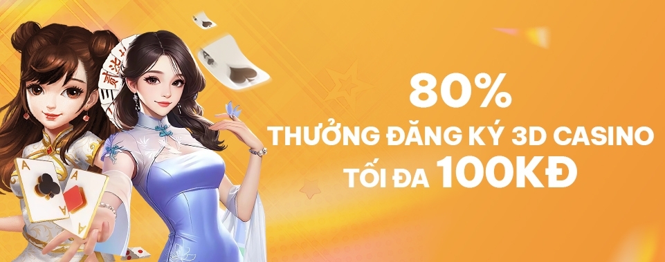 [TV MỚI] THƯỞNG 80% ĐĂNG KÝ 3D CASINO
