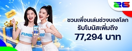  [พิเศษ] บอลโลก 2026: แนะนำเพื่อน รับโบนัส 77,294 บาท